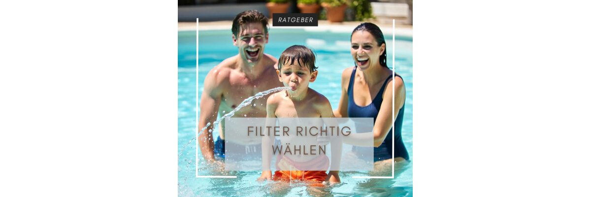 Auswahl der richtigen Filteranlage für Ihren Pool - Auswahl der richtigen Filteranlage für Ihren Pool
