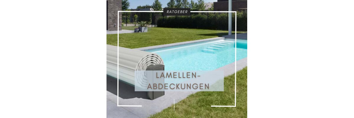 Eine Lamellenabdeckung für Ihren Pool? - Welche Vorteile hat eine Lamellenabdeckung für Ihren Pool? | Pools Direct GmbH - Ihr Spezialist für Poolabdeckungen nach Maß
