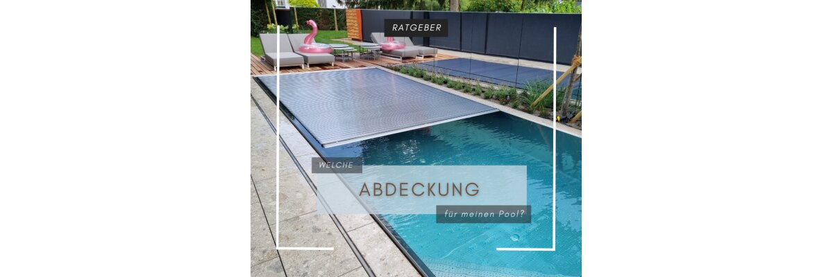 Welche Abdeckung ist für meinen Pool am besten geeignet? - Welche Abdeckung ist für meinen Pool am besten geeignet?
